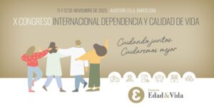 X Congreso Internacional Dependencia y Calidad de Vida: “Cuidando Juntos, Cuidaremos Mejor”. Barcelona, 11 y 12 de noviembre de 2025 @ Auditorio L'Illa de Barcelona